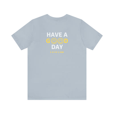 Have A Good Day - Unisex Jersey Short Sleeve Tee