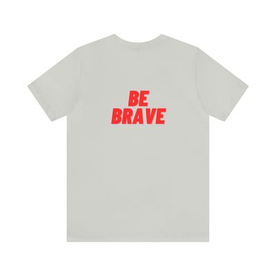 Be Brave - Unisex Jersey Short Sleeve Tee