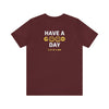Have A Good Day - Unisex Jersey Short Sleeve Tee