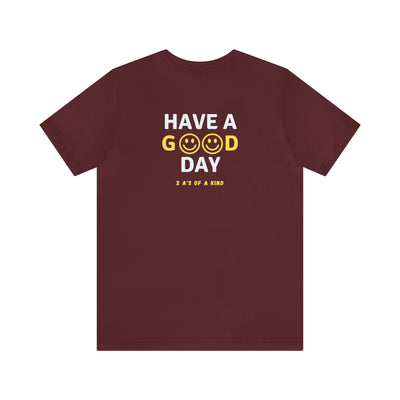 Have A Good Day - Unisex Jersey Short Sleeve Tee